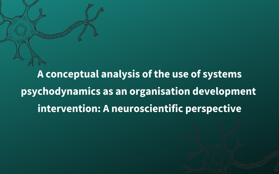 A conceptual analysis of the use of systems-psychodynamics as an organisation development intervention: A neuroscientific perspective.