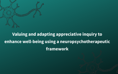 Valuing and adapting appreciative inquiry to enhance well-being using a neuropsychotherapeutic framework